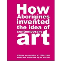 How Aborigines invented the idea of Contemporary Art [SC] - an Aboriginal Reference Text