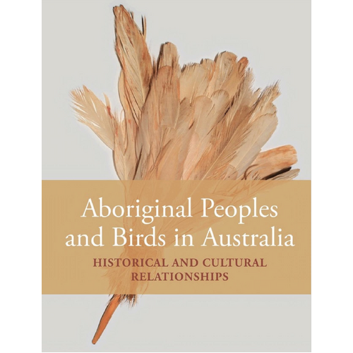 Aboriginal Peoples and Birds in Australia [PB] - an Aboriginal Reference Text